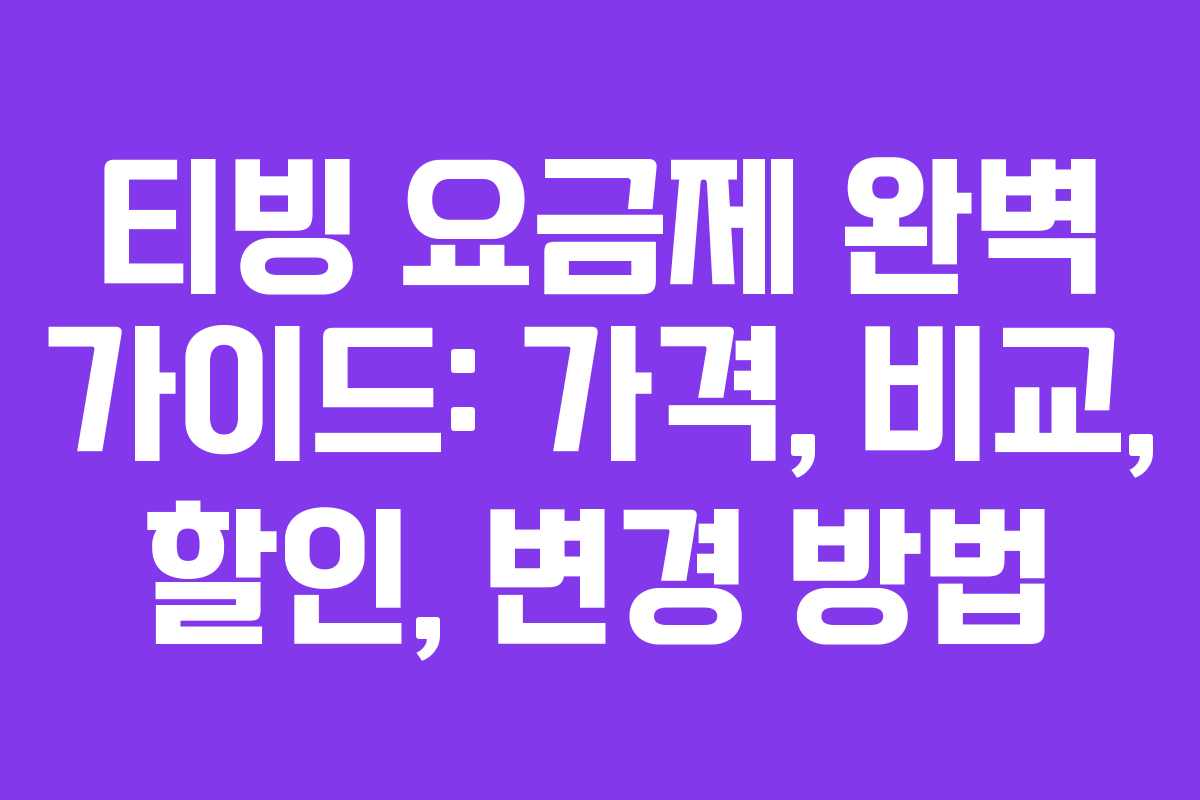 티빙 요금제 완벽 가이드: 가격, 비교, 할인, 변경 방법