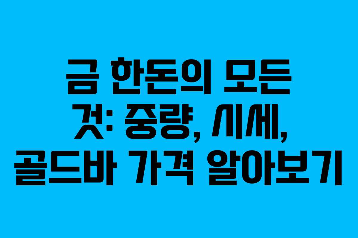 금 한돈의 모든 것: 중량, 시세, 골드바 가격 알아보기