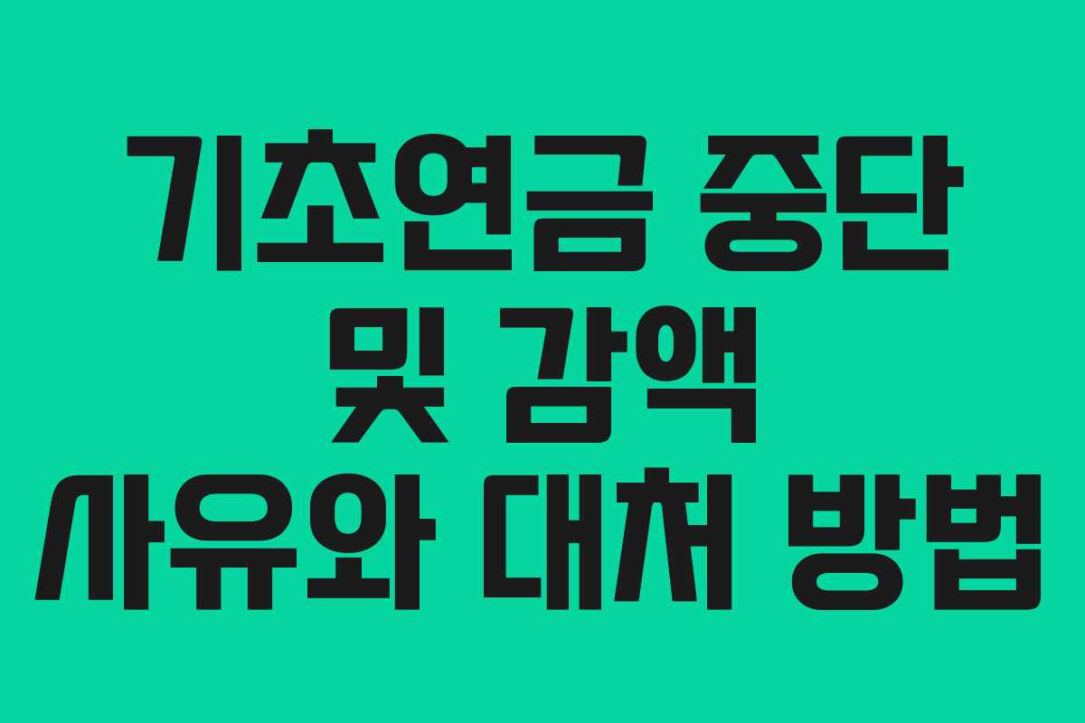 기초연금 중단 및 감액 사유와 대처 방법