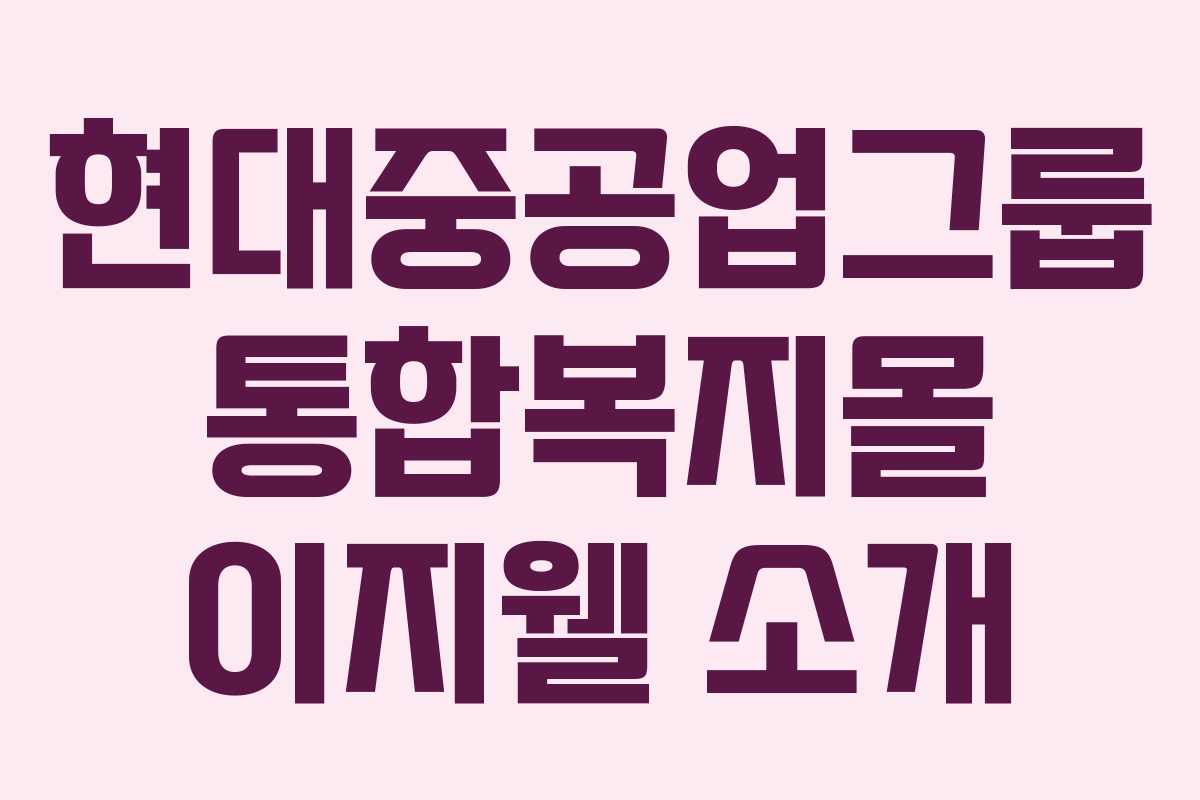 현대중공업그룹 통합복지몰 이지웰 소개