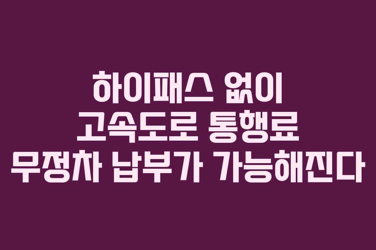 하이패스 없이 고속도로 통행료 무정차 납부가 가능해진다