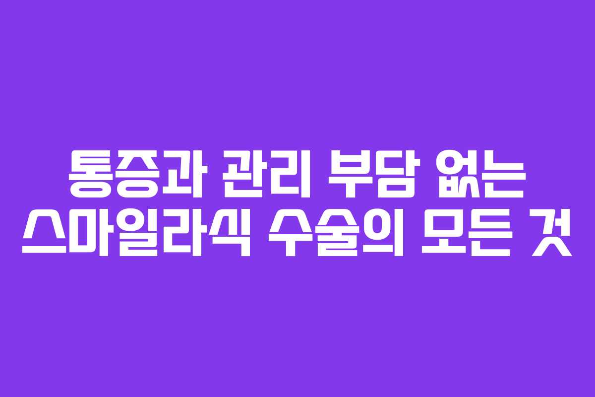 통증과 관리 부담 없는 스마일라식 수술의 모든 것