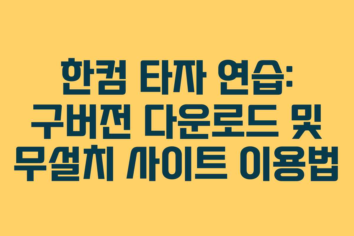 한컴 타자 연습: 구버전 다운로드 및 무설치 사이트 이용법