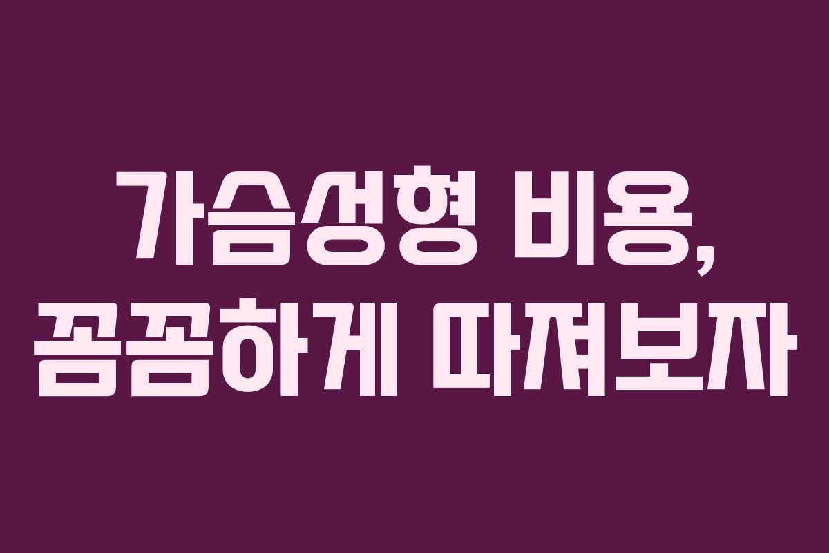 가슴성형 비용, 꼼꼼하게 따져보자