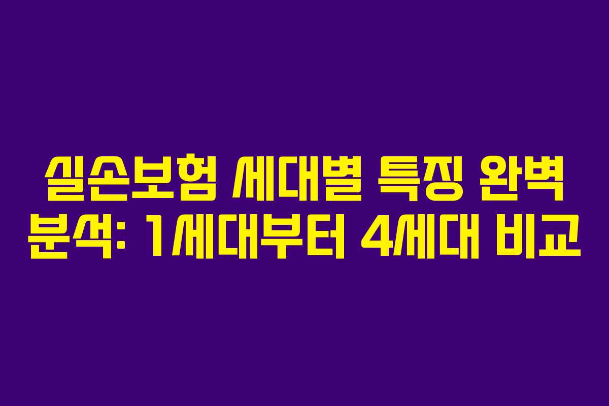 실손보험 세대별 특징 완벽 분석: 1세대부터 4세대 비교