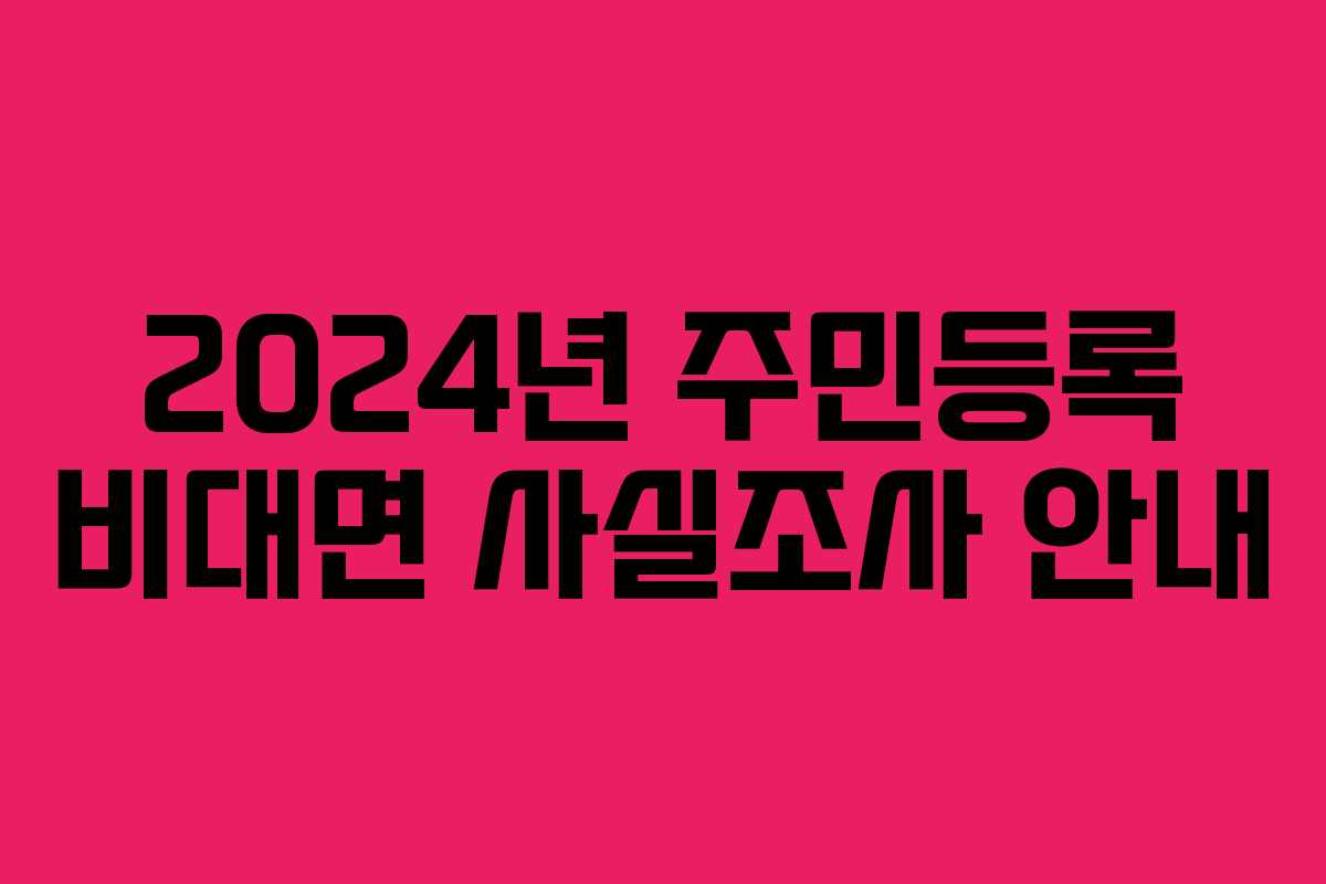 2024년 주민등록 비대면 사실조사 안내