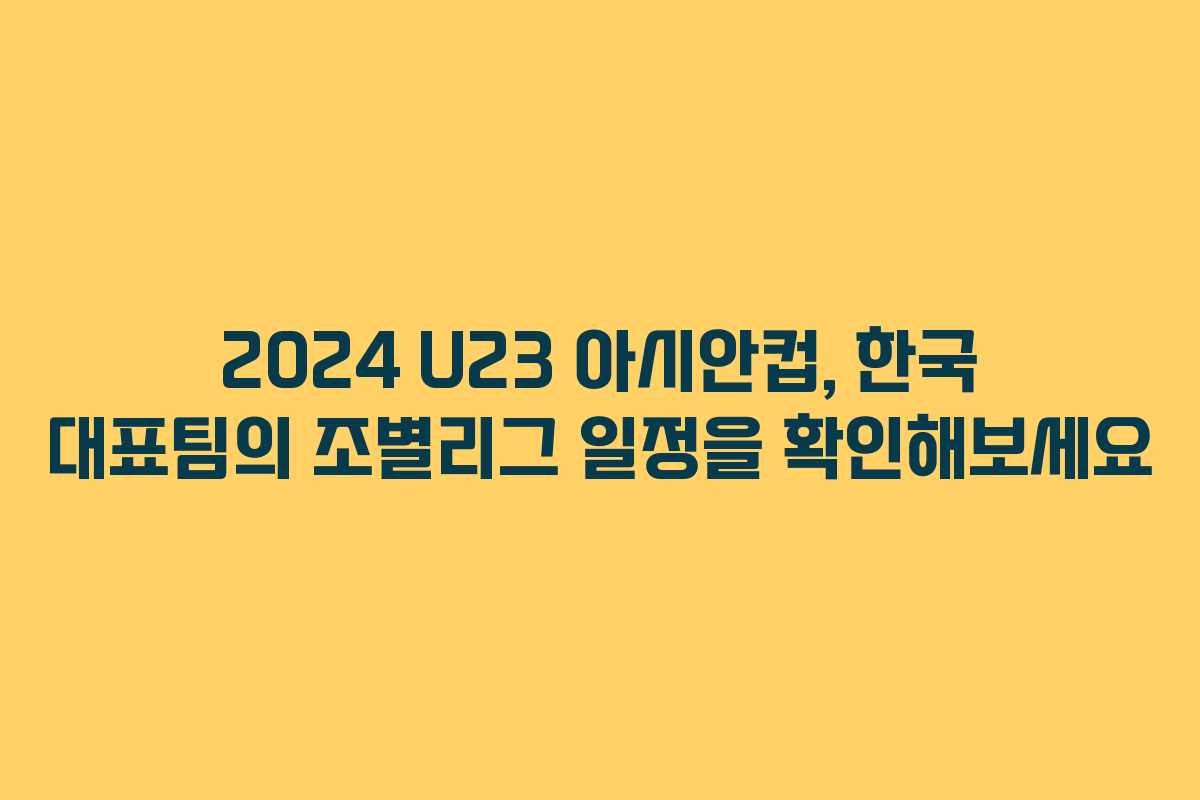 2024 U23 아시안컵, 한국 대표팀의 조별리그 일정을 확인해보세요