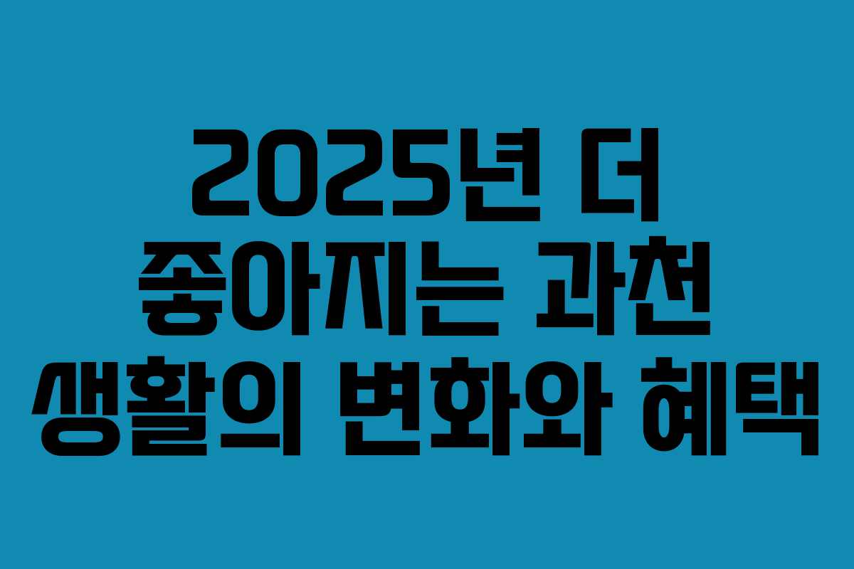 2025년 더 좋아지는 과천 생활의 변화와 혜택