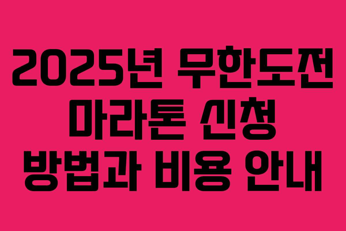 2025년 무한도전 마라톤 신청 방법과 비용 안내