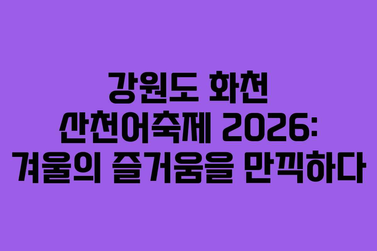 강원도 화천 산천어축제 2026: 겨울의 즐거움을 만끽하다