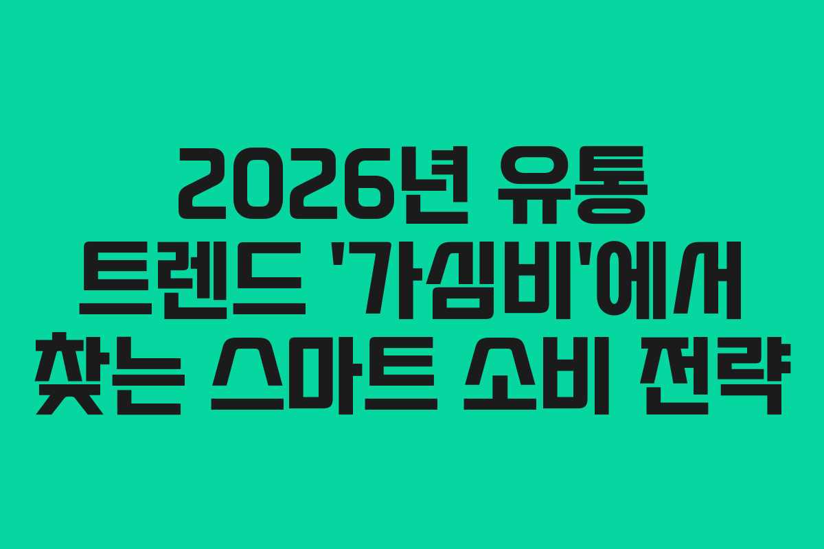 2026년 유통 트렌드 ‘가심비’에서 찾는 스마트 소비 전략