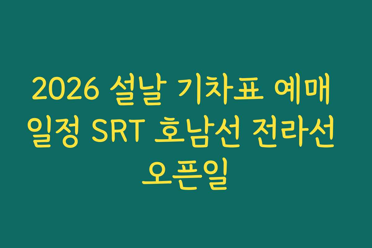 2026 설날 기차표 예매 일정 SRT 호남선 전라선 오픈일