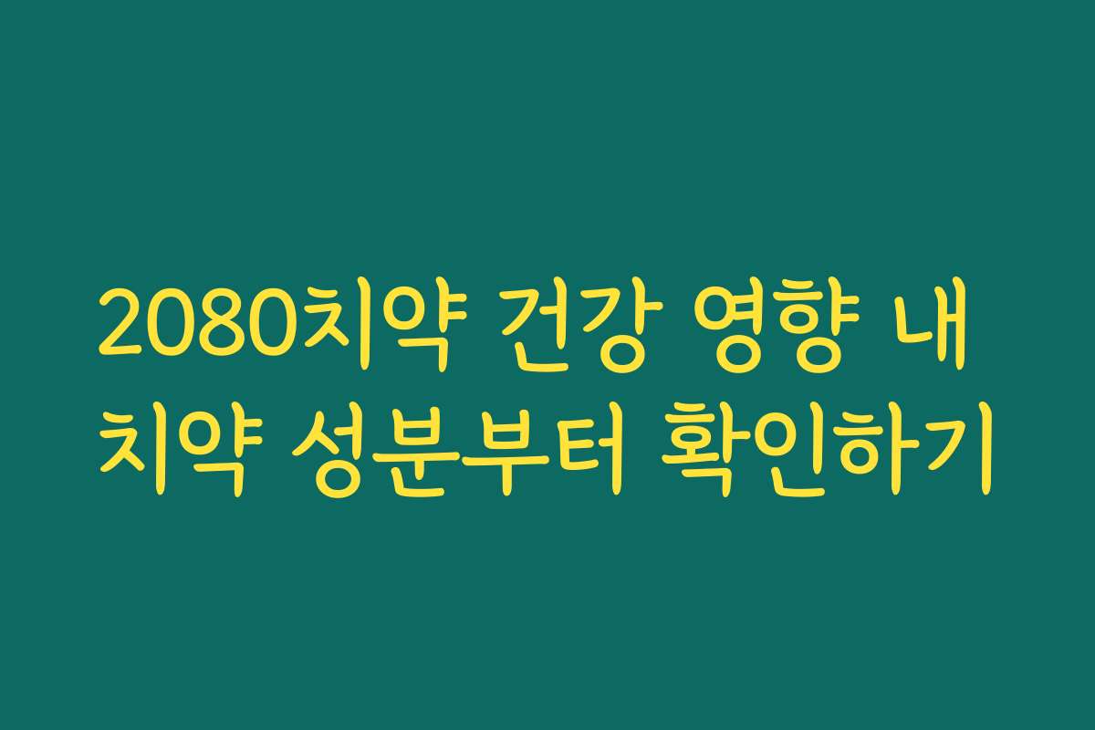 2080치약 건강 영향 내 치약 성분부터 확인하기