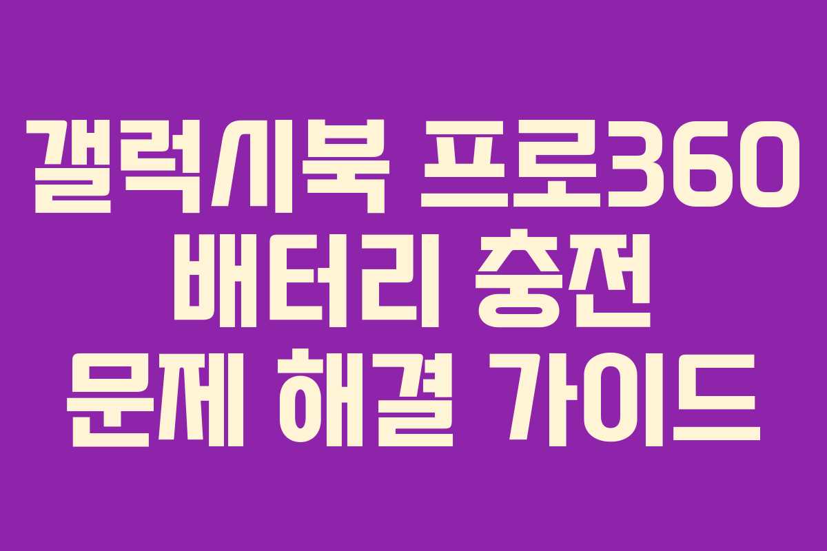 갤럭시북 프로360 배터리 충전 문제 해결 가이드