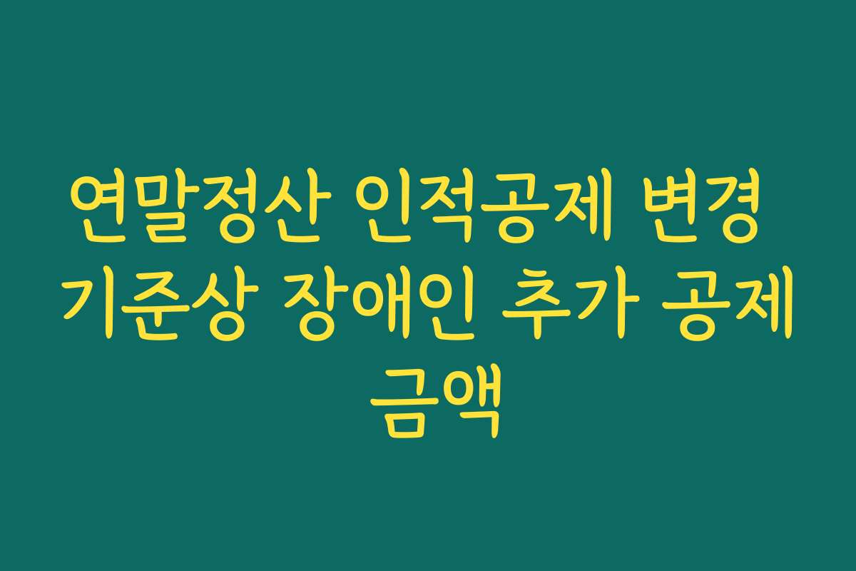 연말정산 인적공제 변경 기준상 장애인 추가 공제 금액