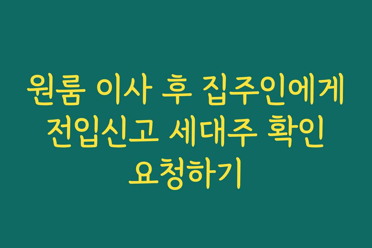 원룸 이사 후 집주인에게 전입신고 세대주 확인 요청하기