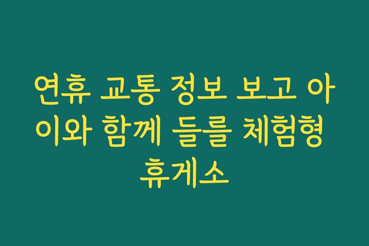연휴 교통 정보 보고 아이와 함께 들를 체험형 휴게소