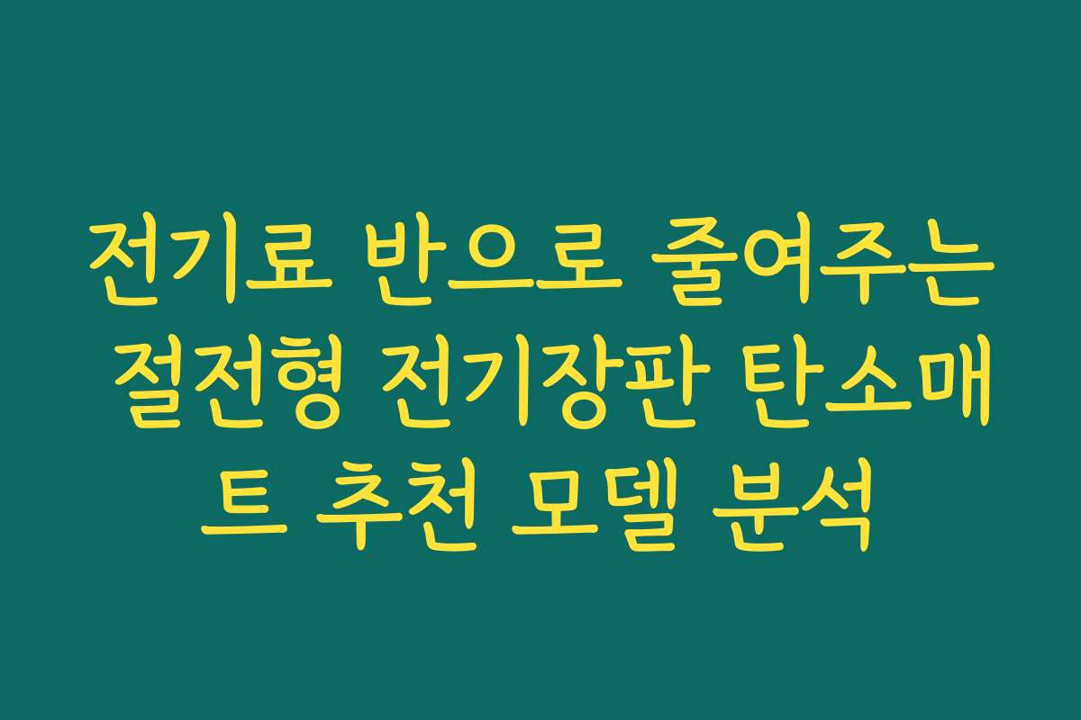 전기료 반으로 줄여주는 절전형 전기장판 탄소매트 추천 모델 분석