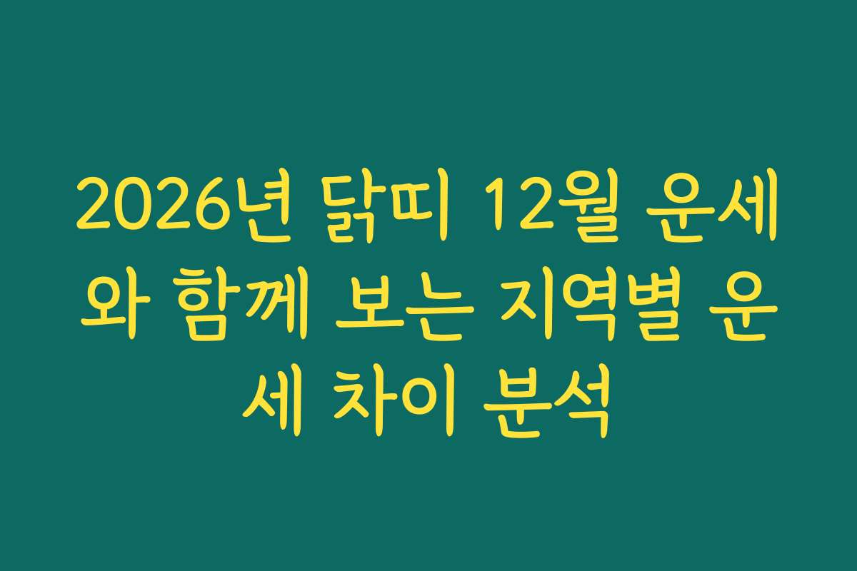 2026년 닭띠 12월 운세와 함께 보는 지역별 운세 차이 분석