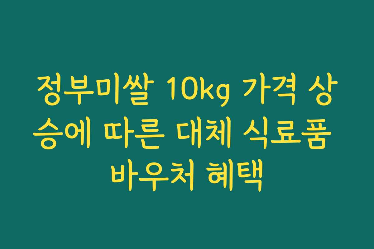 정부미쌀 10kg 가격 상승에 따른 대체 식료품 바우처 혜택
