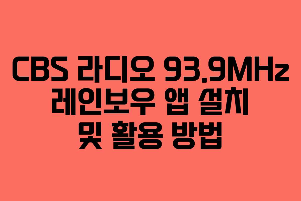 CBS 라디오 93.9MHz 레인보우 앱 설치 및 활용 방법