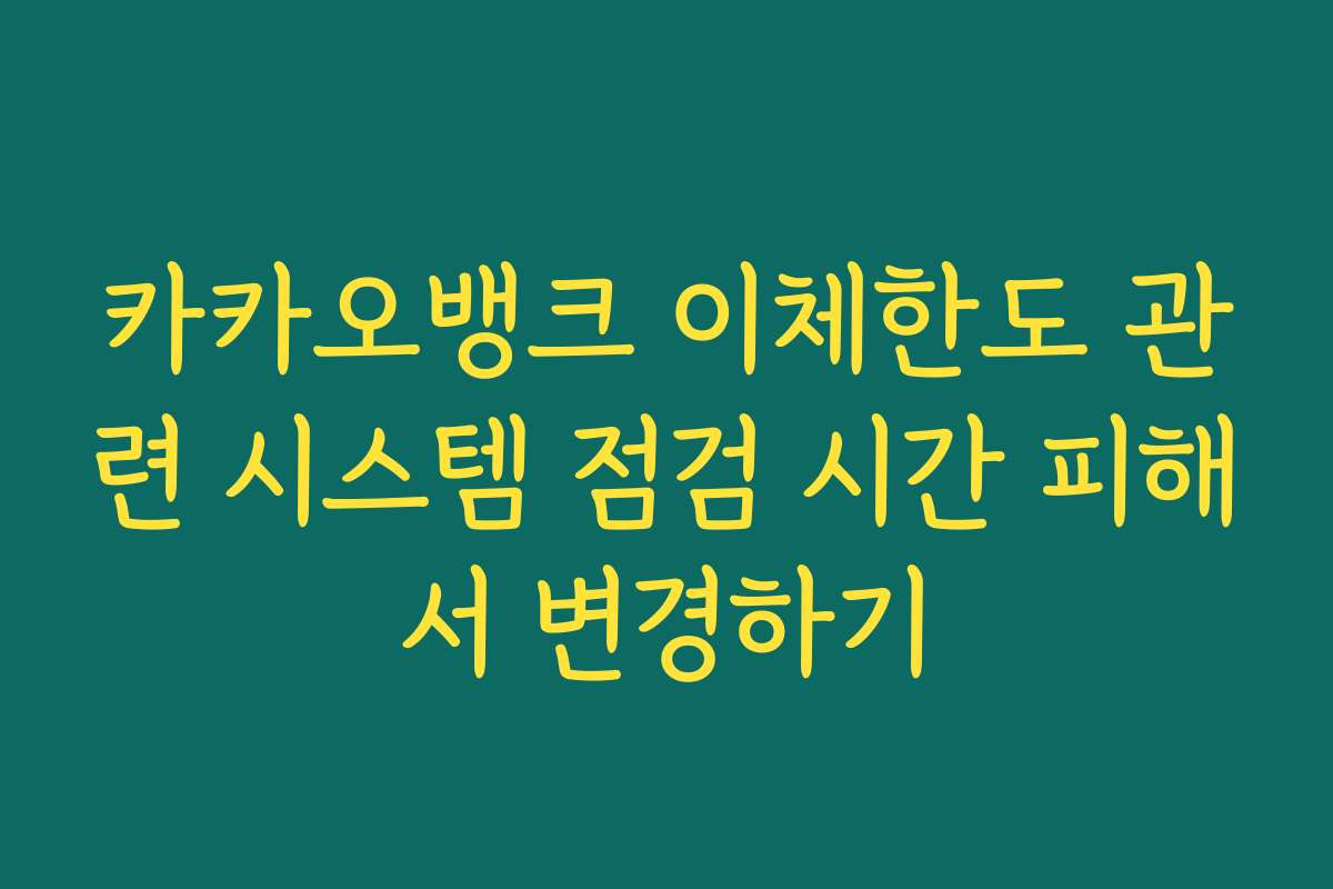 카카오뱅크 이체한도 관련 시스템 점검 시간 피해서 변경하기