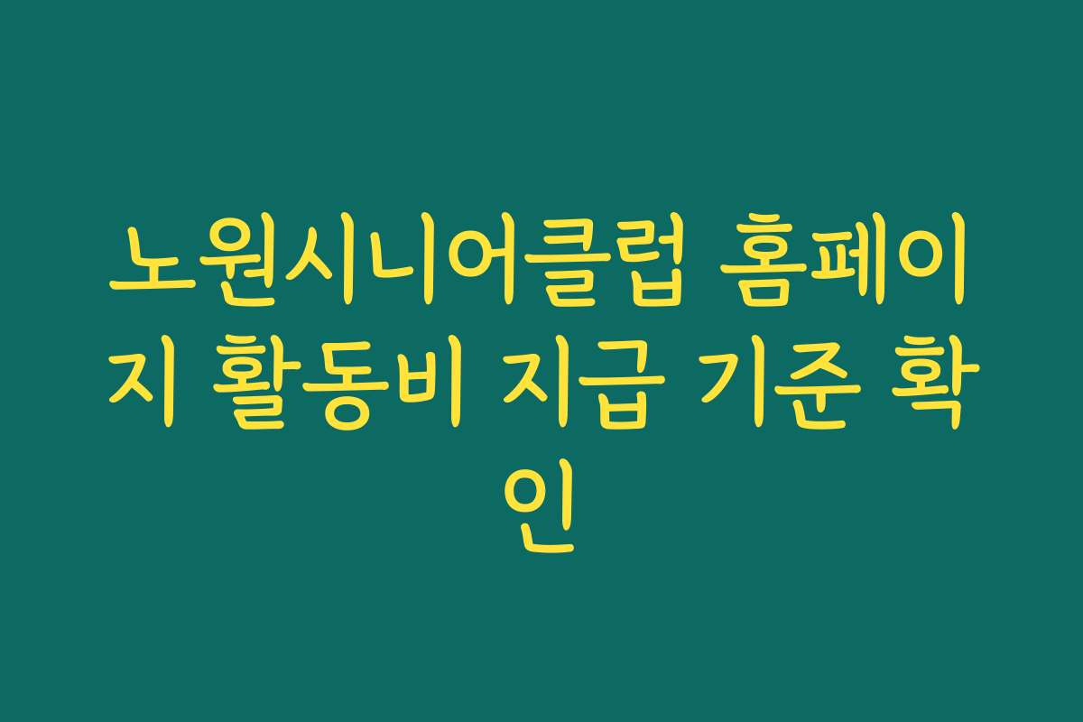 노원시니어클럽 홈페이지 활동비 지급 기준 확인