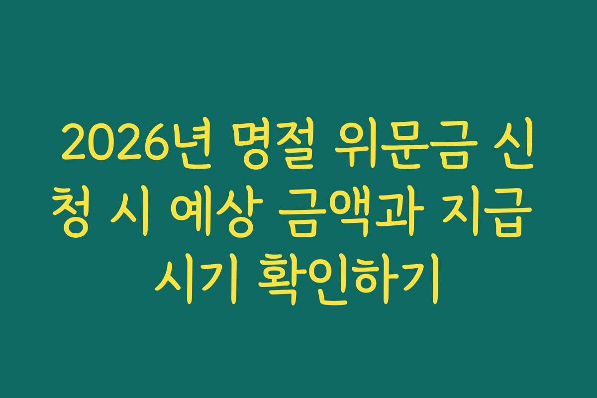 2026년 명절 위문금 신청 시 예상 금액과 지급 시기 확인하기