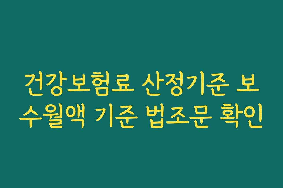 건강보험료 산정기준 보수월액 기준 법조문 확인