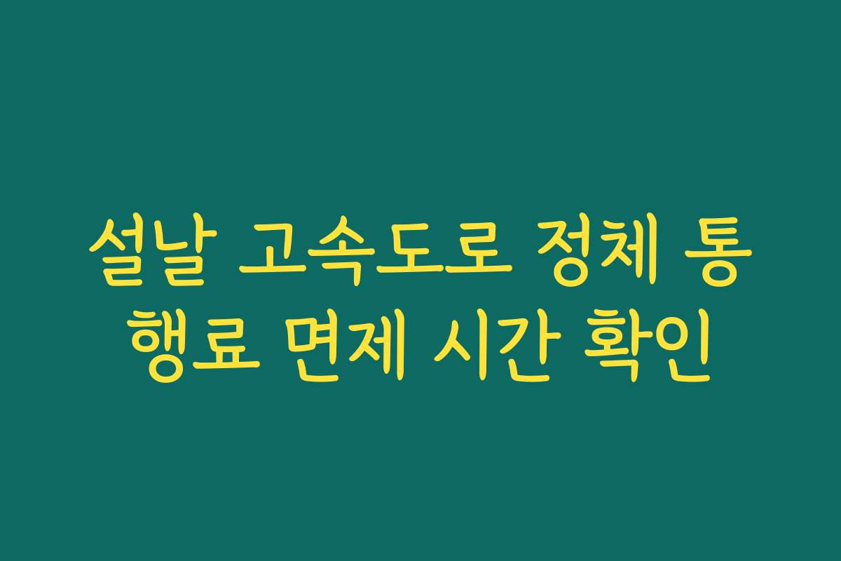 설날 고속도로 정체 통행료 면제 시간 확인