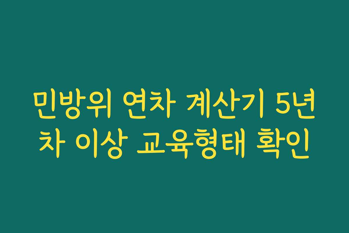 민방위 연차 계산기 5년차 이상 교육형태 확인