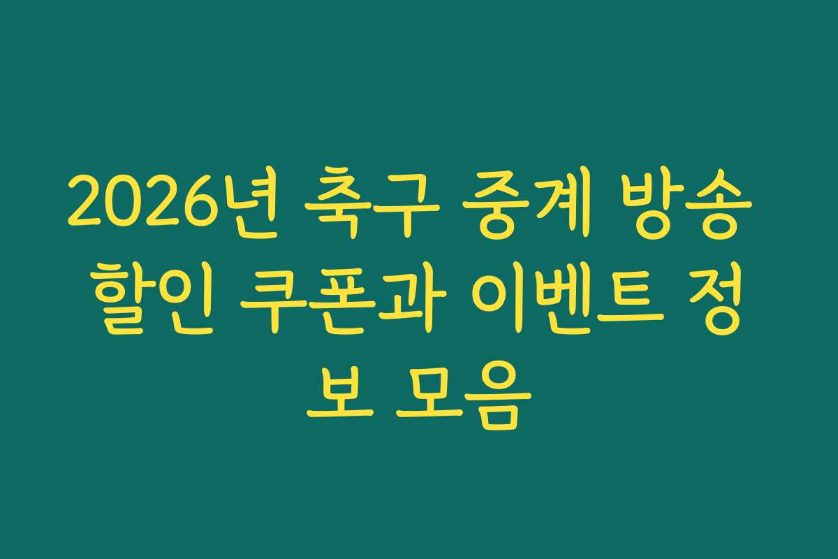 2026년 축구 중계 방송 할인 쿠폰과 이벤트 정보 모음