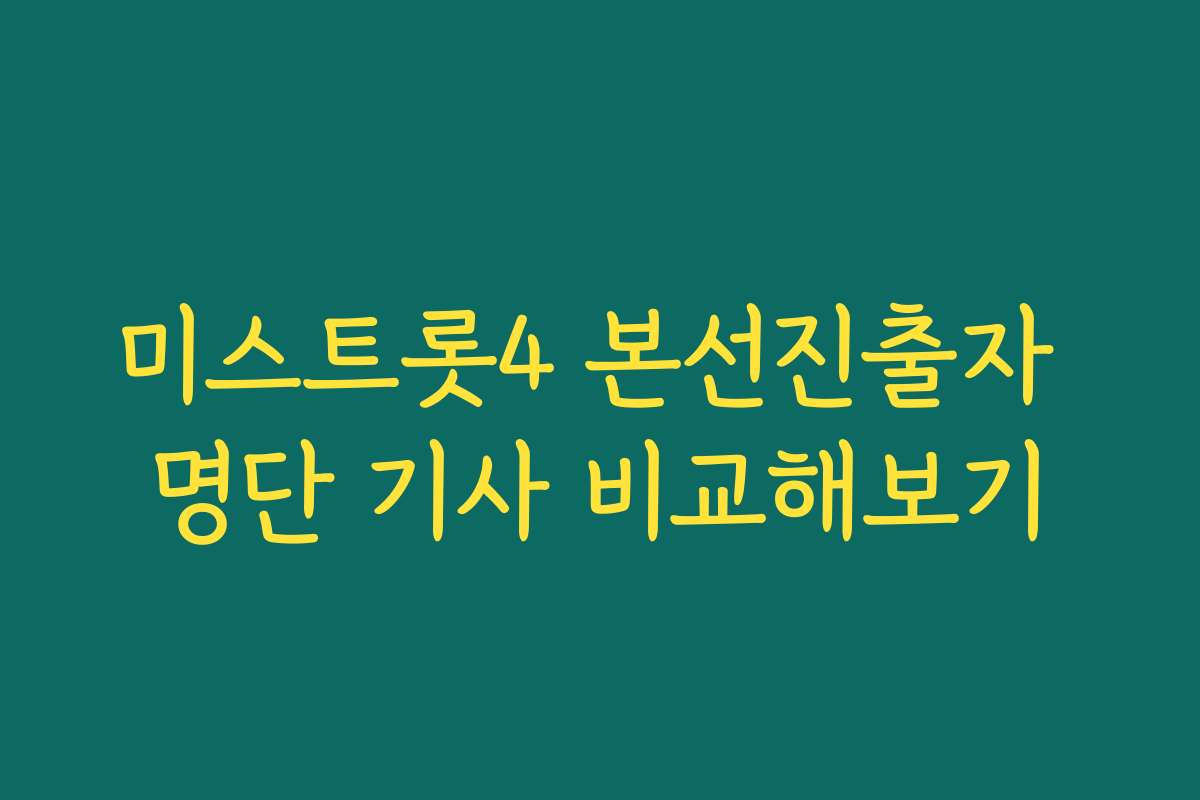 미스트롯4 본선진출자 명단 기사 비교해보기