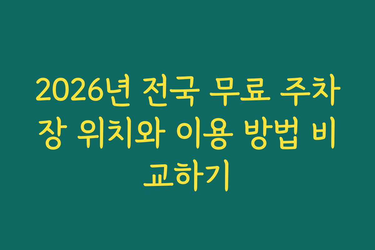 2026년 전국 무료 주차장 위치와 이용 방법 비교하기