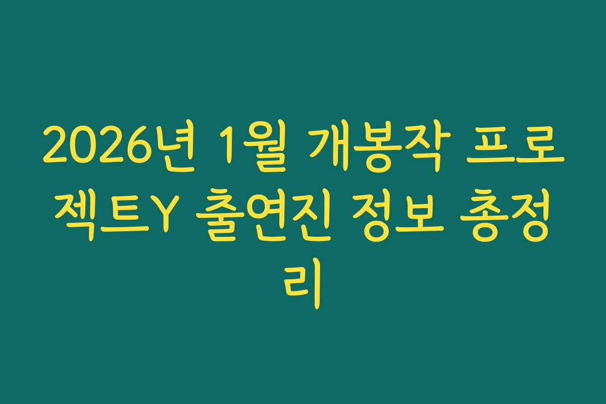 2026년 1월 개봉작 프로젝트Y 출연진 정보 총정리