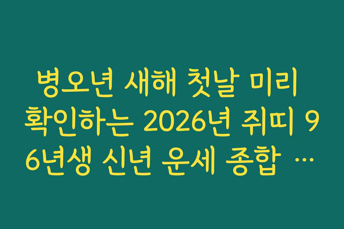 병오년 새해 첫날 미리 확인하는 2026년 쥐띠 96년생 신년 운세 종합 가이드