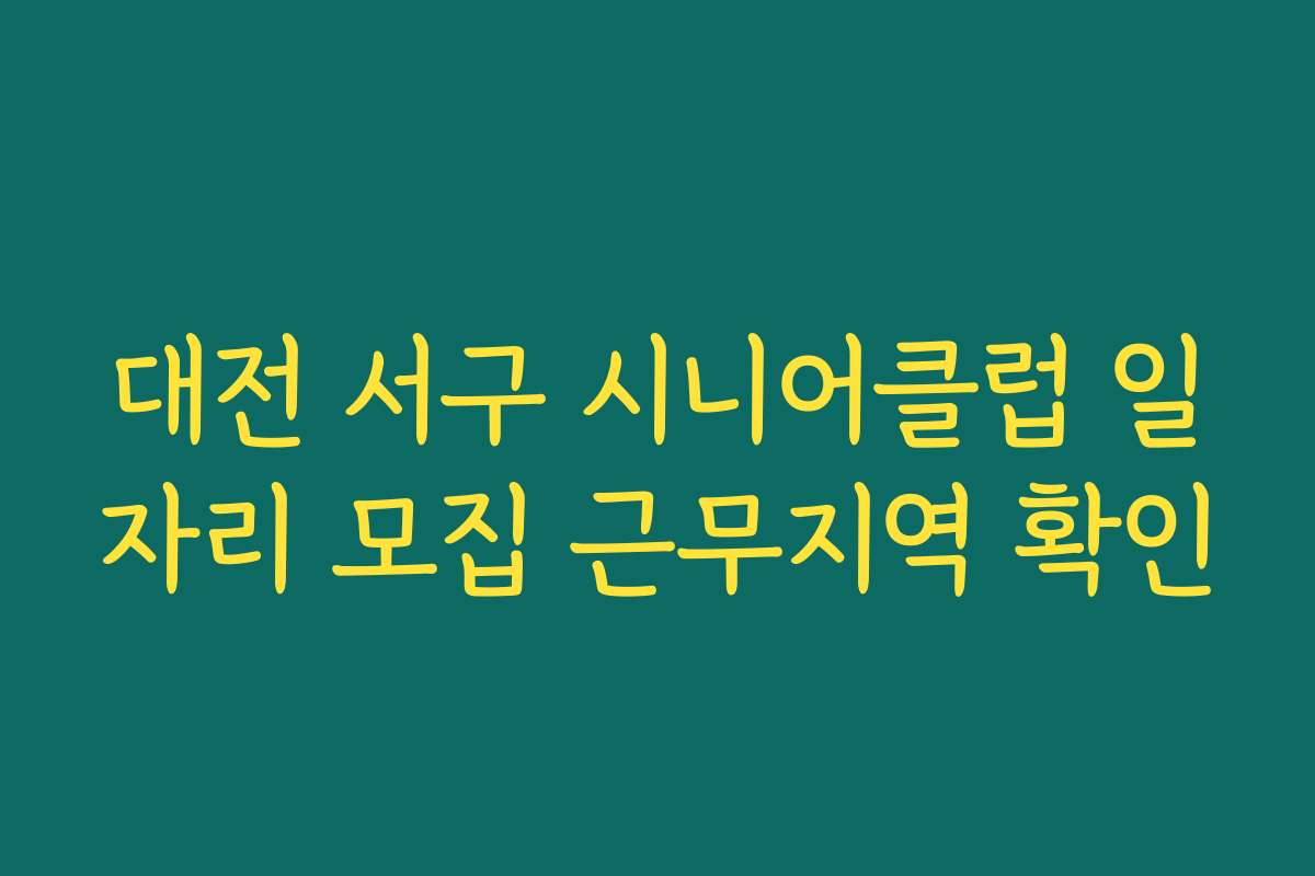 대전 서구 시니어클럽 일자리 모집 근무지역 확인