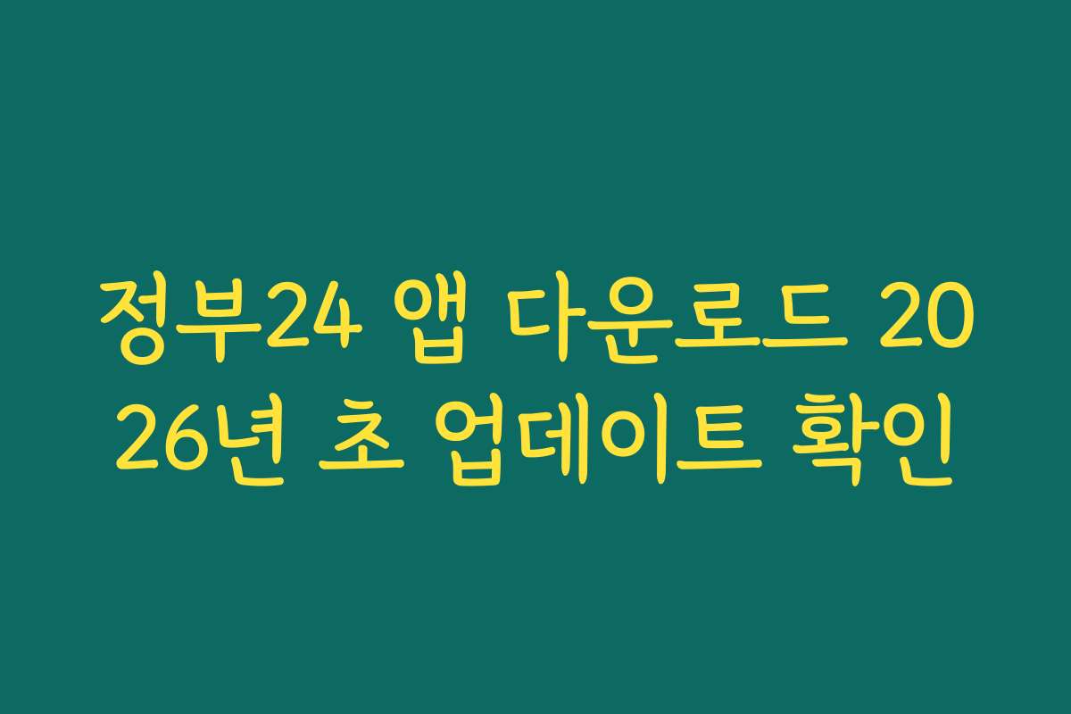 정부24 앱 다운로드 2026년 초 업데이트 확인