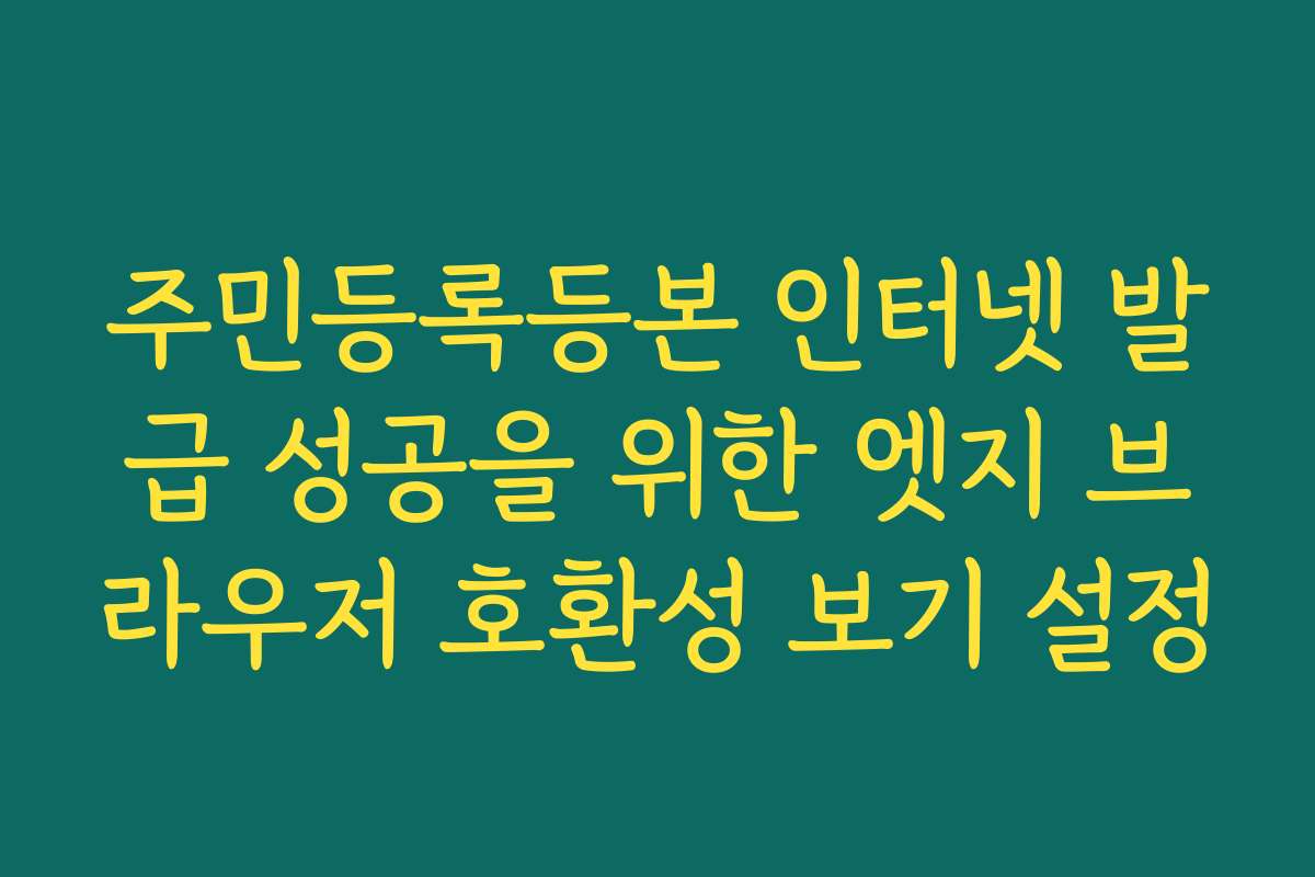 주민등록등본 인터넷 발급 성공을 위한 엣지 브라우저 호환성 보기 설정