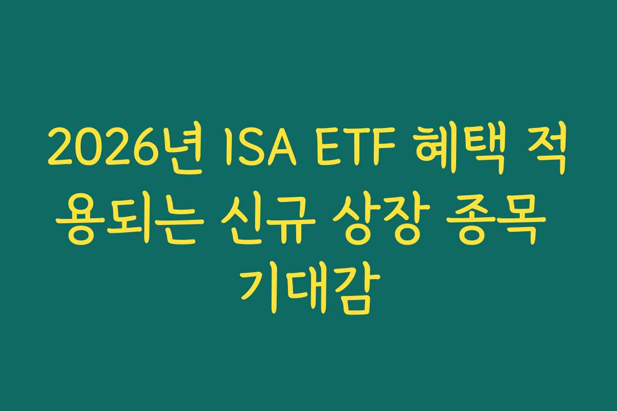 2026년 ISA ETF 혜택 적용되는 신규 상장 종목 기대감