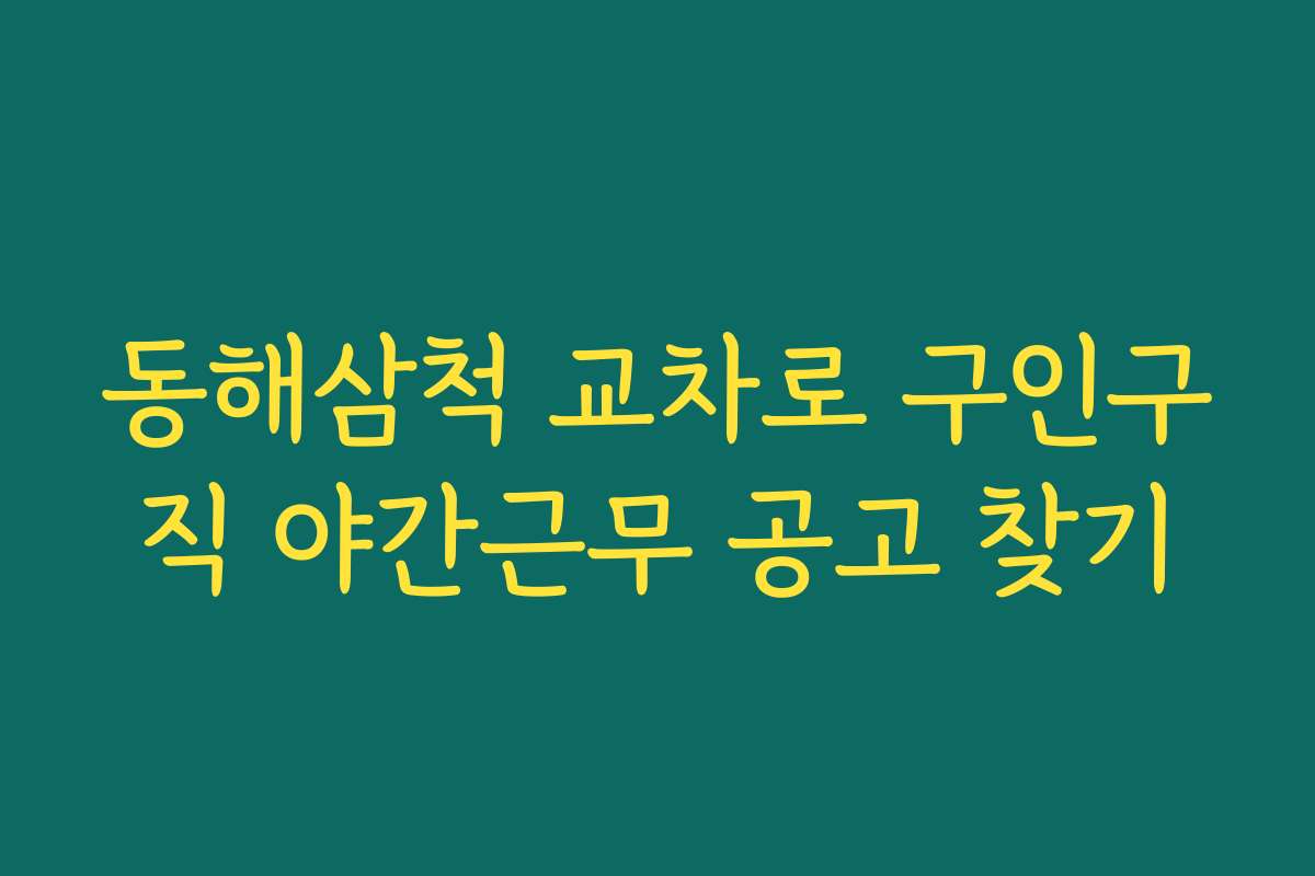 동해삼척 교차로 구인구직 야간근무 공고 찾기