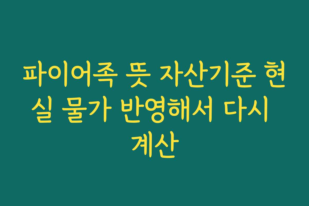 파이어족 뜻 자산기준 현실 물가 반영해서 다시 계산