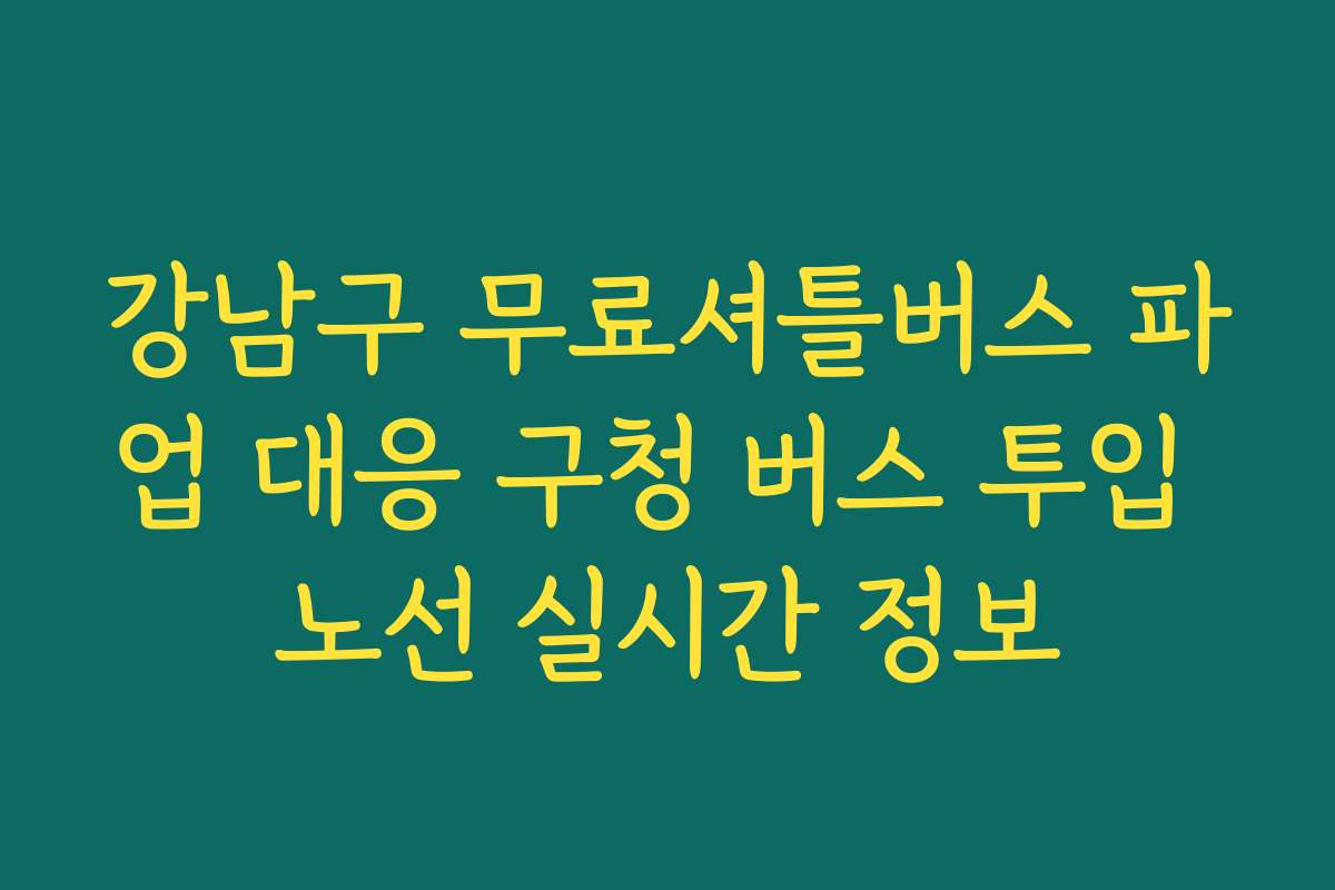 강남구 무료셔틀버스 파업 대응 구청 버스 투입 노선 실시간 정보