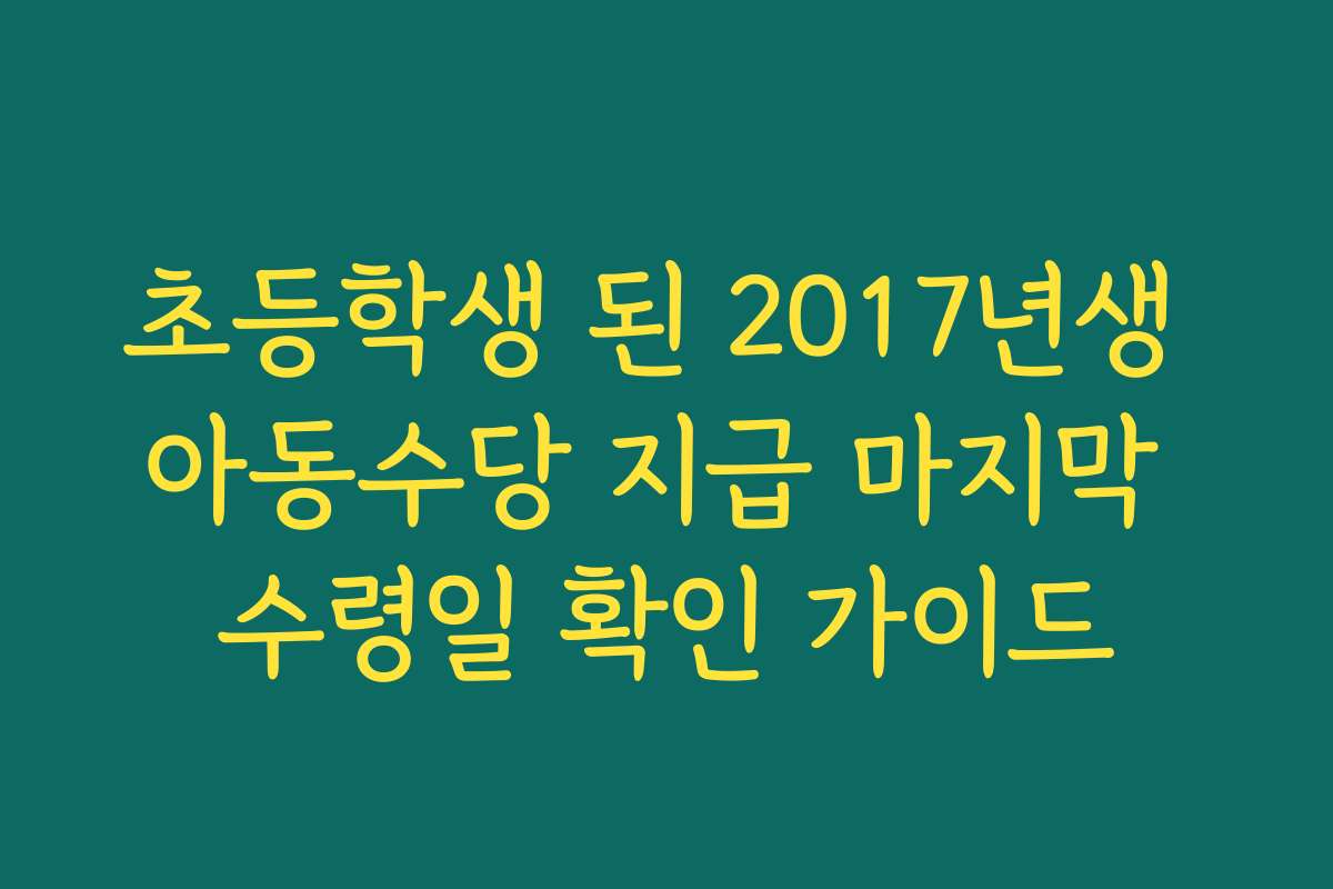 초등학생 된 2017년생 아동수당 지급 마지막 수령일 확인 가이드