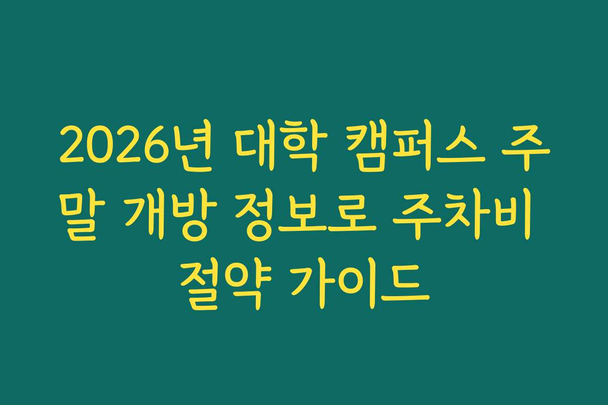 2026년 대학 캠퍼스 주말 개방 정보로 주차비 절약 가이드