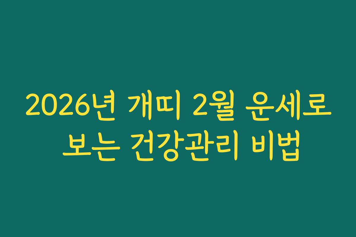 2026년 개띠 2월 운세로 보는 건강관리 비법