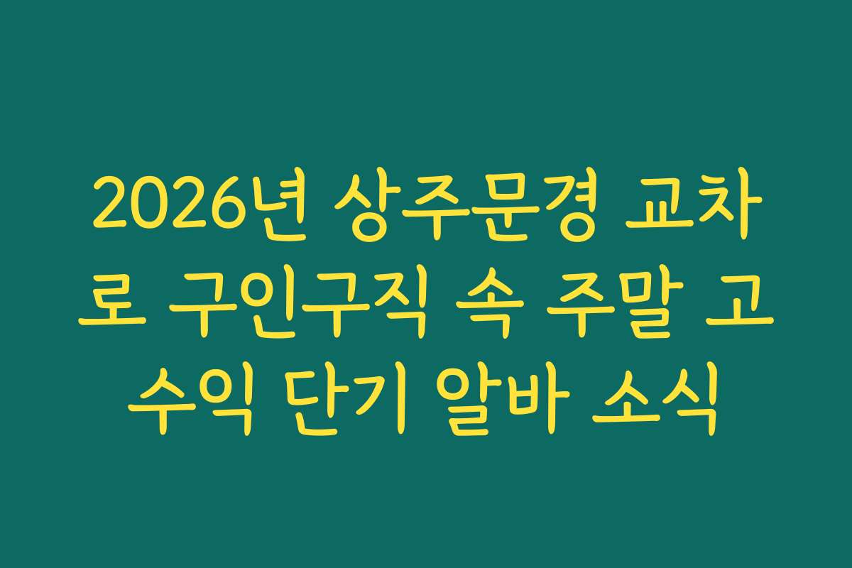 2026년 상주문경 교차로 구인구직 속 주말 고수익 단기 알바 소식
