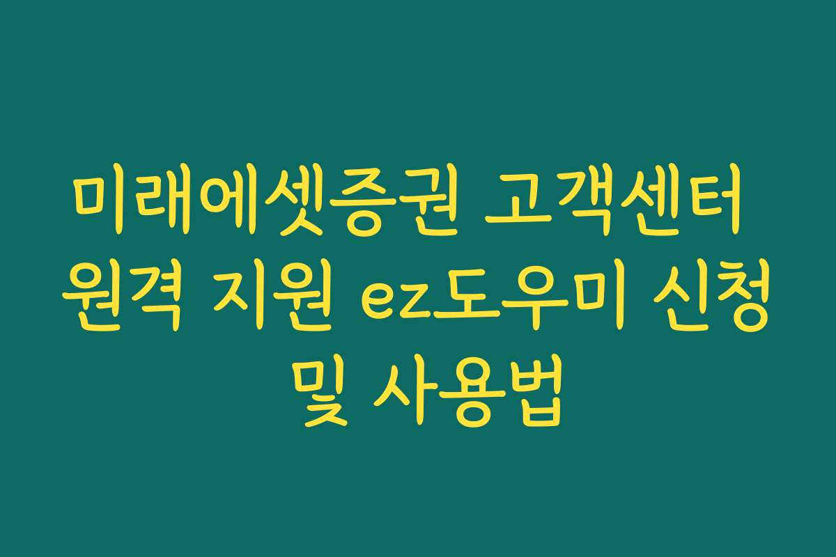 미래에셋증권 고객센터 원격 지원 ez도우미 신청 및 사용법