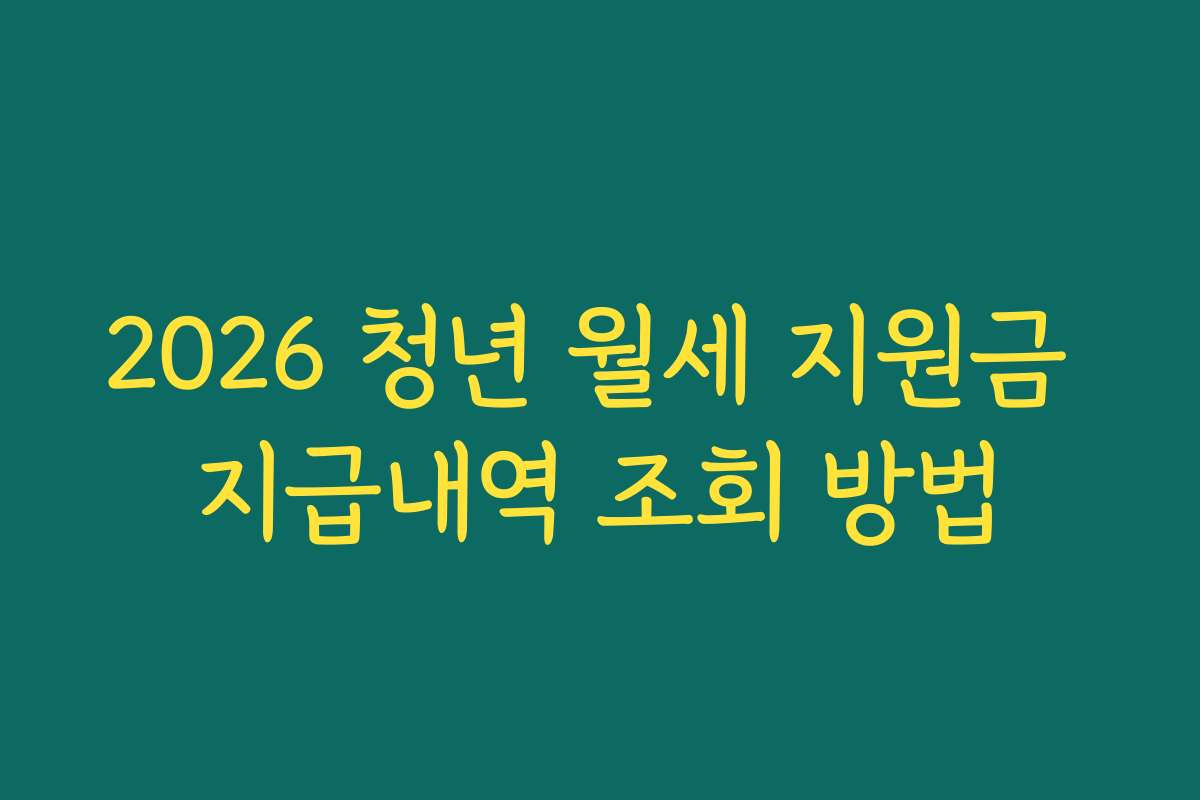 2026 청년 월세 지원금 지급내역 조회 방법