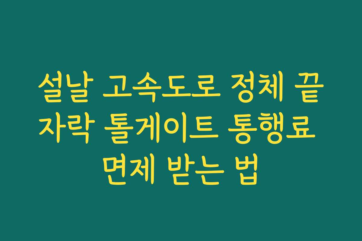 설날 고속도로 정체 끝자락 톨게이트 통행료 면제 받는 법